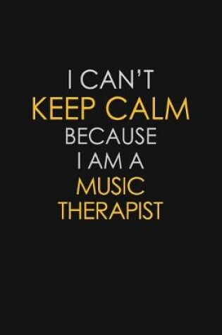 Cover of I Can't Keep Calm Because I Am A Music Therapist