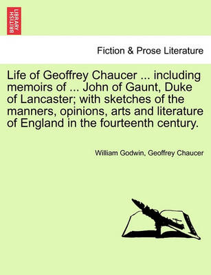 Book cover for Life of Geoffrey Chaucer ... Including Memoirs of ... John of Gaunt, Duke of Lancaster; With Sketches of the Manners, Opinions, Arts and Literature of England in the Fourteenth Century. Vol. III, Second Editon