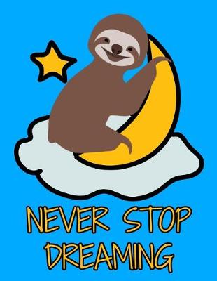 Book cover for Never Stop Dreaming Smiling Sloth Notebook Journal 150 College Ruled Pages 8.5 X 11