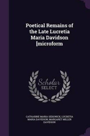 Cover of Poetical Remains of the Late Lucretia Maria Davidson [Microform