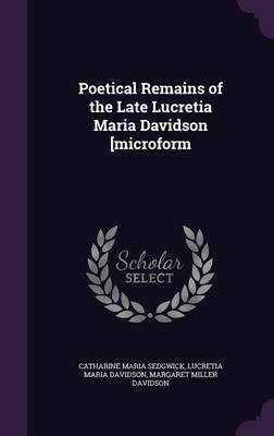 Book cover for Poetical Remains of the Late Lucretia Maria Davidson [Microform