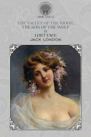 Cover of The Valley of the Moon, The son of the wolf & Lost Face