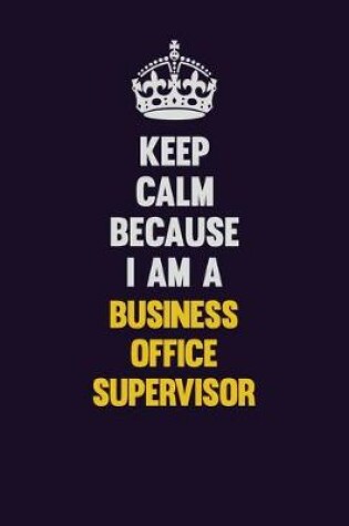 Cover of Keep Calm Because I Am A Business Office Supervisor