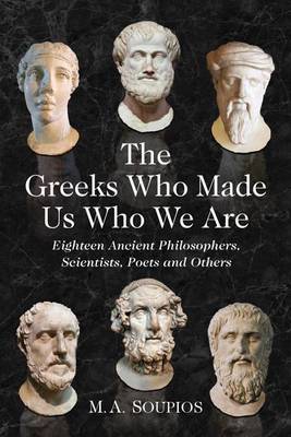 Cover of Greeks Who Made Us Who We Are, The: Eighteen Ancient Philosophers, Scientists, Poets and Others