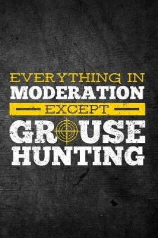 Cover of Everything In Moderation Except Grouse Hunting