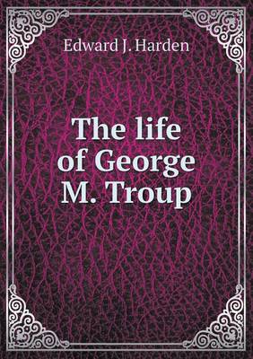 Book cover for The life of George M. Troup