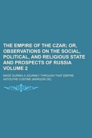 Cover of The Empire of the Czar; Made During a Journey Through That Empire Volume 2