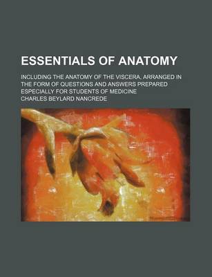 Book cover for Essentials of Anatomy; Including the Anatomy of the Viscera, Arranged in the Form of Questions and Answers Prepared Especially for Students of Medicine