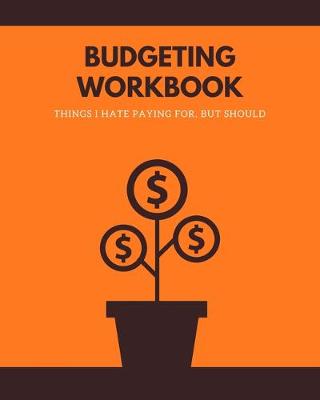 Book cover for Budgeting Workbook - Things I Hate Paying For, But Should