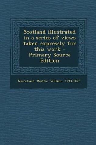 Cover of Scotland Illustrated in a Series of Views Taken Expressly for This Work - Primary Source Edition