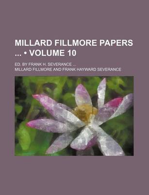 Book cover for Millard Fillmore Papers (Volume 10); Ed. by Frank H. Severance