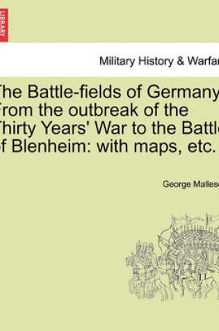 Cover of The Battle-Fields of Germany. from the Outbreak of the Thirty Years' War to the Battle of Blenheim