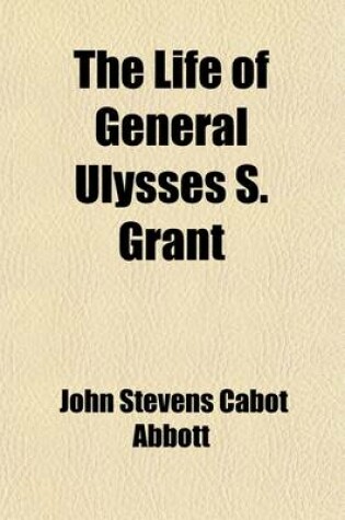 Cover of The Life of General Ulysses S. Grant; Containing a Brief But Faithful Narrative of Those Military and Diplomatic Achievements Which Have Entitled Him to the Confidence and Gratitude of His Countrymen