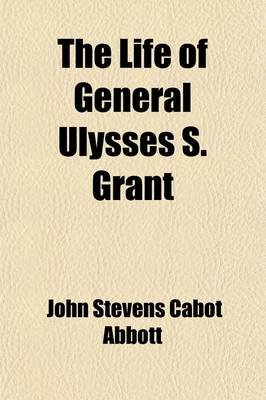 Book cover for The Life of General Ulysses S. Grant; Containing a Brief But Faithful Narrative of Those Military and Diplomatic Achievements Which Have Entitled Him to the Confidence and Gratitude of His Countrymen