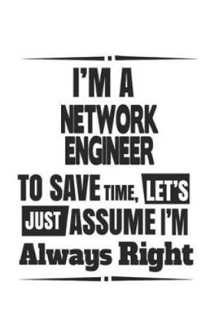 Cover of I'm A Network Engineer To Save Time, Let's Just Assume I'm Always Right