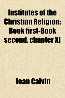 Book cover for Institutes of the Christian Religion (Volume 1); Book First-Book Second, Chapter XI