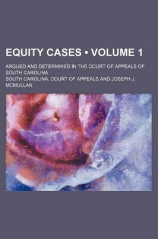 Cover of Equity Cases (Volume 1); Argued and Determined in the Court of Appeals of South Carolina