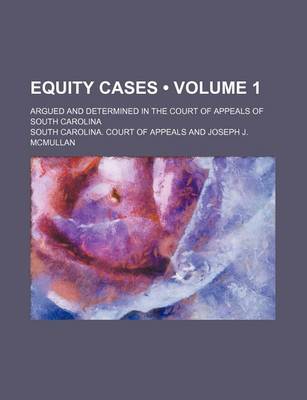 Book cover for Equity Cases (Volume 1); Argued and Determined in the Court of Appeals of South Carolina