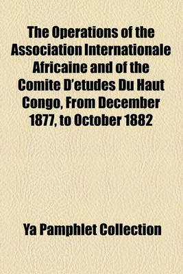 Book cover for The Operations of the Association Internationale Africaine and of the Comite D'Etudes Du Haut Congo, from December 1877, to October 1882