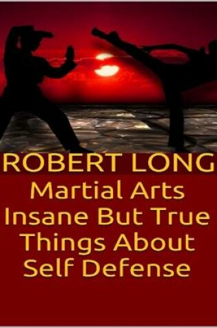 Cover of Martial Arts: Insane But True Things About Self Defense