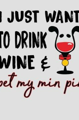 Cover of I Just Want to Drink Wine & Pet My Min-Pin