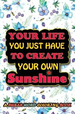 Cover of Your Life You Just Have To Create Your Own Sunshine