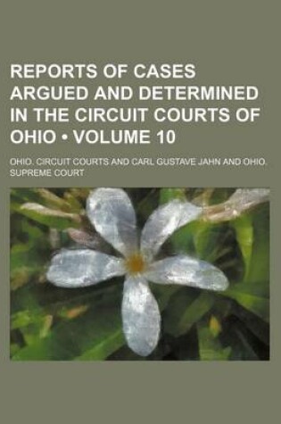 Cover of Reports of Cases Argued and Determined in the Circuit Courts of Ohio (Volume 10)