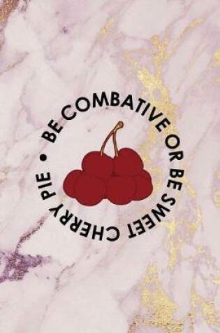 Cover of Be Combative Or Be Sweet cherry Pie