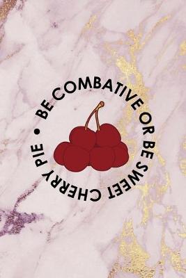 Book cover for Be Combative Or Be Sweet cherry Pie