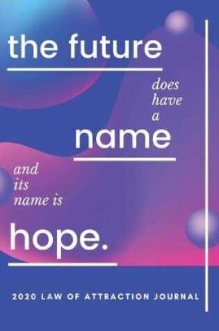 Cover of The Future Does Have A Name And It's Name Is Hope - 2020 Law Of Attraction Journal