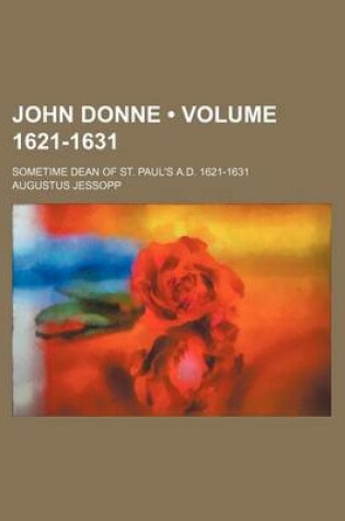 Cover of John Donne (Volume 1621-1631); Sometime Dean of St. Paul's A.D. 1621-1631