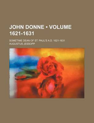 Book cover for John Donne (Volume 1621-1631); Sometime Dean of St. Paul's A.D. 1621-1631