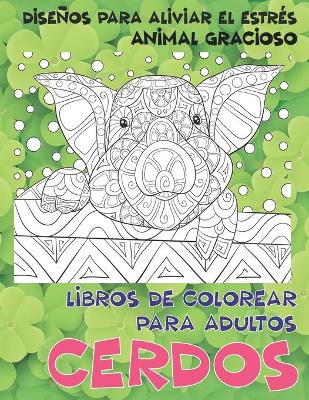 Cover of Libros de colorear para adultos - Disenos para aliviar el estres - Animal gracioso - Cerdos