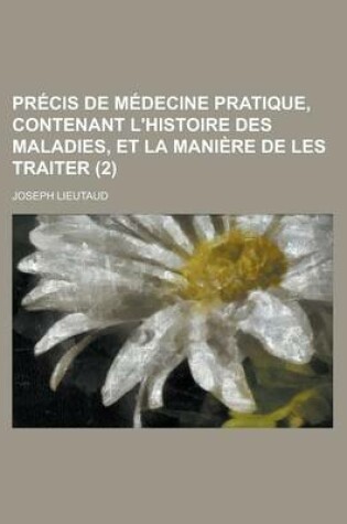 Cover of Precis de Medecine Pratique, Contenant L'Histoire Des Maladies, Et La Maniere de Les Traiter (2 )