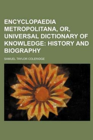 Cover of Encyclopaedia Metropolitana, Or, Universal Dictionary of Knowledge; History and Biography