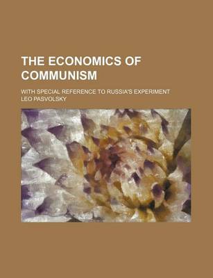 Book cover for The Economics of Communism; With Special Reference to Russia's Experiment