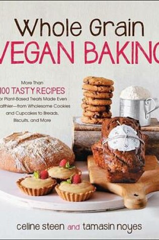 Cover of Whole Grain Vegan Baking: More Than 100 Tasty Recipes for Plant-Based Treats Made Even Healthier-From Wholesome Cookies and Cupcakes to Breads, Biscuits, and More