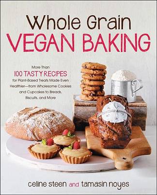 Cover of Whole Grain Vegan Baking: More Than 100 Tasty Recipes for Plant-Based Treats Made Even Healthier-From Wholesome Cookies and Cupcakes to Breads, Biscuits, and More