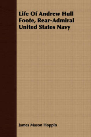 Cover of Life Of Andrew Hull Foote, Rear-Admiral United States Navy