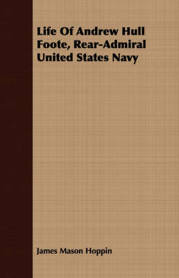 Book cover for Life Of Andrew Hull Foote, Rear-Admiral United States Navy