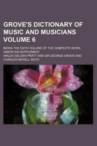 Cover of Grove's Dictionary of Music and Musicians Volume 6; Being the Sixth Volume of the Complete Work. American Supplement