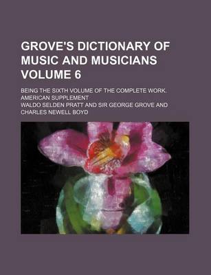 Book cover for Grove's Dictionary of Music and Musicians Volume 6; Being the Sixth Volume of the Complete Work. American Supplement