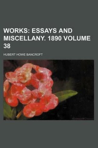 Cover of Works Volume 38; Essays and Miscellany. 1890