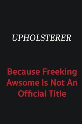 Book cover for Upholsterer because freeking awsome is not an official title
