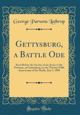 Book cover for Gettysburg, a Battle Ode: Read Before the Society of the Army of the Potomac, at Gettysburg, on the Twenty-Fifth Anniversary of the Battle, July 3, 1888 (Classic Reprint)