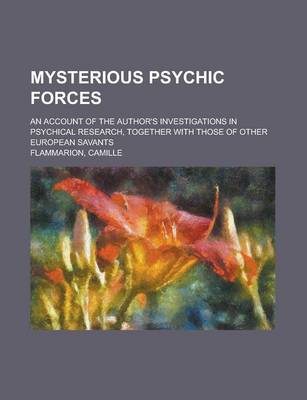 Book cover for Mysterious Psychic Forces; An Account of the Author's Investigations in Psychical Research, Together with Those of Other European Savants