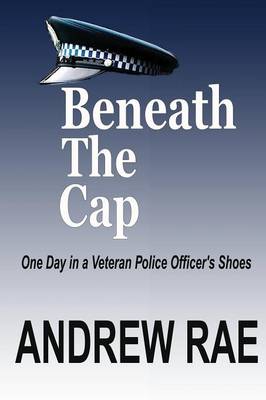 Book cover for Beneath the Cap ...a Day in the Life of a Serving Police Officer