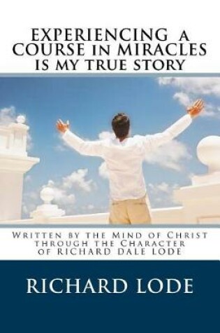 Cover of Experiencing A COURSE In MIRACLES is my true story