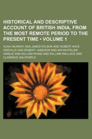 Cover of Historical and Descriptive Account of British India, from the Most Remote Period to the Present Time (Volume 1)