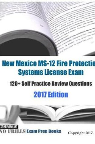 Cover of New Mexico MS-12 Fire Protection Systems License Exam 120+ Self Practice Review Questions 2017 Edition